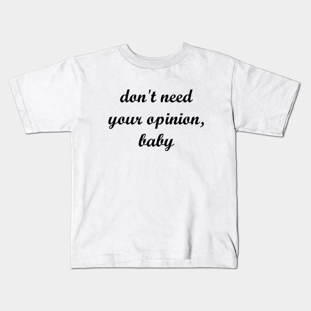 don't need your opinion, baby Kids T-Shirt by MandalaHaze